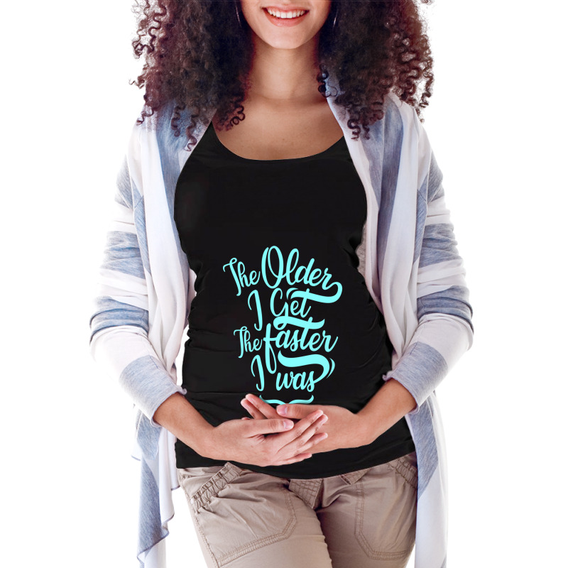 The Older I Get The Faster I Was Maternity Scoop Neck T-shirt by cm-arts | Artistshot