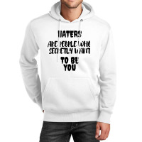 Haters Are People Who Secretly Want To Be You Unisex Hoodie | Artistshot