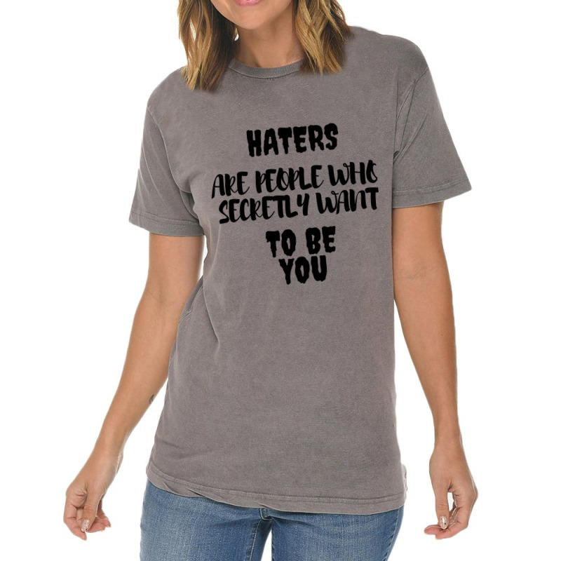 Haters Are People Who Secretly Want To Be You Vintage T-Shirt by HISHIMUCHILDRESS | Artistshot