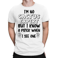 I_m No Cactus Expert But I Know A Prick When I See One, Gift Idea, Fun T-shirt | Artistshot