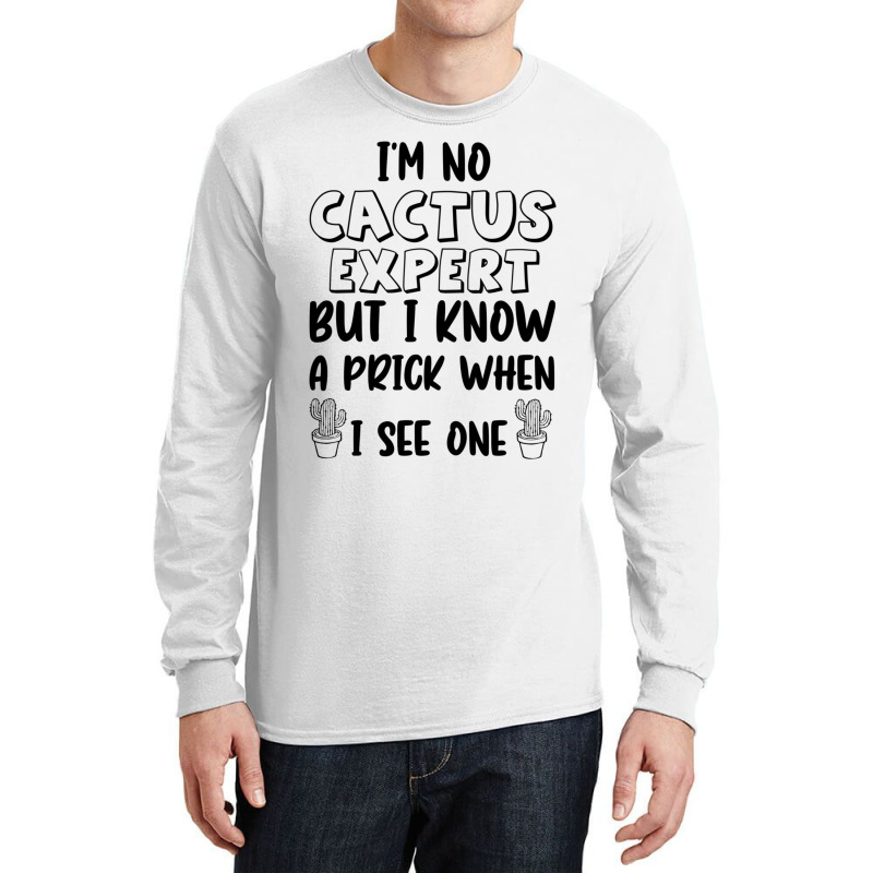 I_m No Cactus Expert But I Know A Prick When I See One, Gift Idea, Fun Long Sleeve Shirts by HISHIMUCHILDRESS | Artistshot