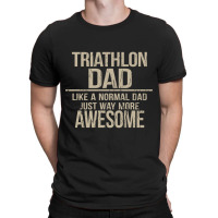 Triathlon Dad  Like A Normal Dad Just Way More Awesome  Triathlete Fat T-shirt | Artistshot