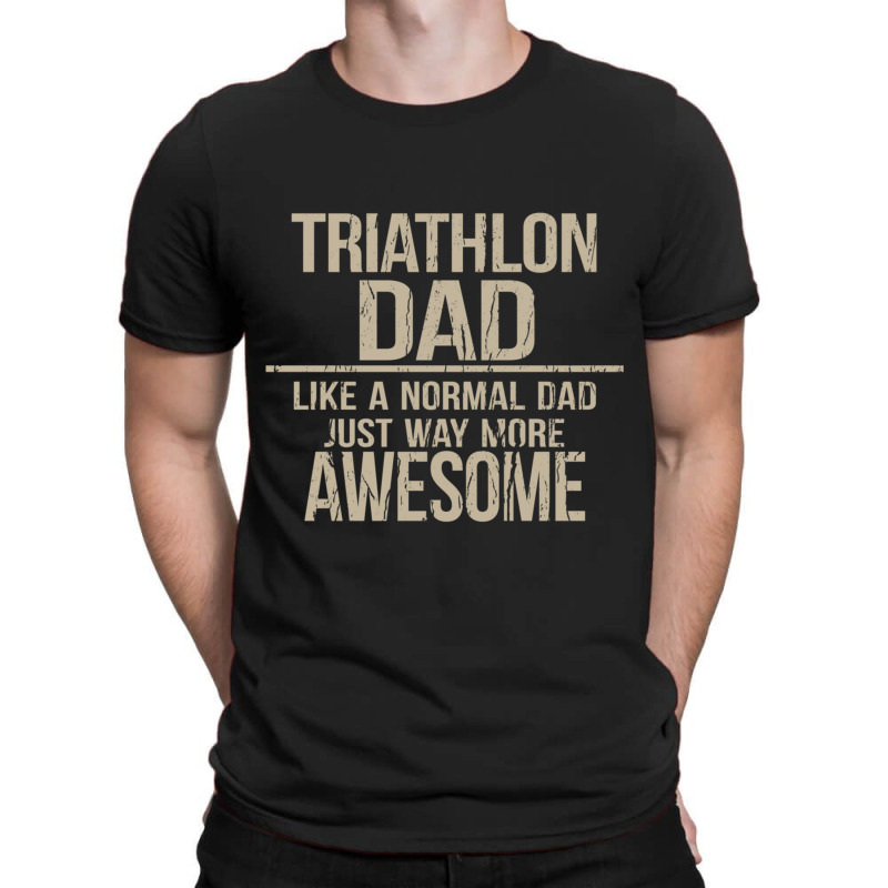 Triathlon Dad  Like A Normal Dad Just Way More Awesome  Triathlete Fat T-Shirt by cm-arts | Artistshot