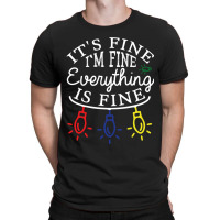 Im Fine. Its Fine. Everything Is Fine. T-shirt | Artistshot