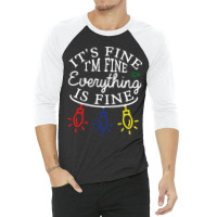 Im Fine. Its Fine. Everything Is Fine. 3/4 Sleeve Shirt | Artistshot