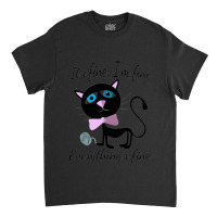 Its Fine Im Fine Everything Is Fine Classic T-shirt | Artistshot