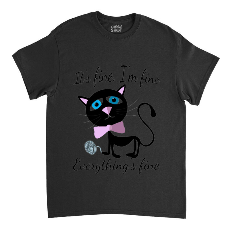 Its Fine Im Fine Everything Is Fine Classic T-shirt | Artistshot