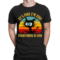 Its Fine Im Fine Everything Is Fine Cat T-shirt | Artistshot