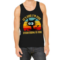 Its Fine Im Fine Everything Is Fine Cat Tank Top | Artistshot