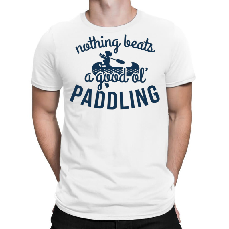 Nothing Beats A Good Ole Paddling T-shirt | Artistshot