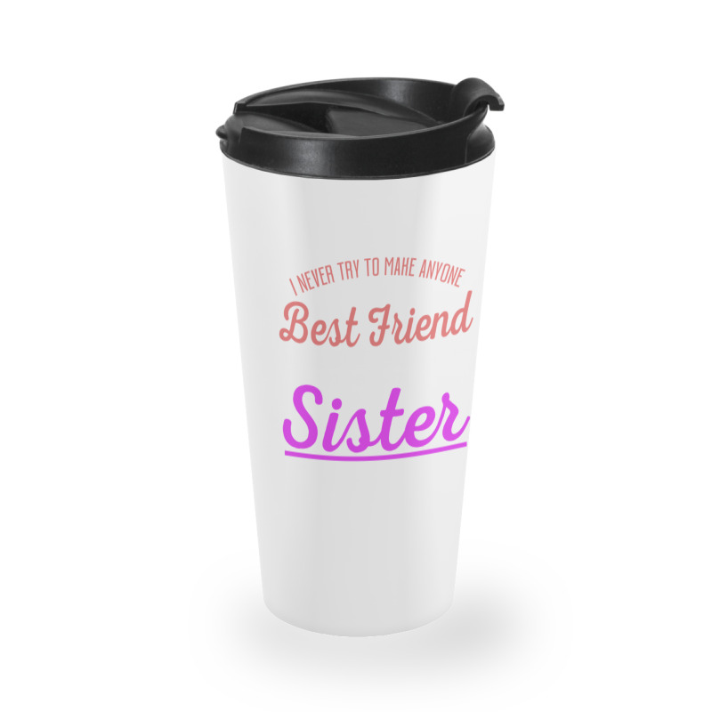 I Never Try To Make Anyone My Best Friend Because I Already Have One A Travel Mug | Artistshot