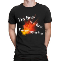 Im Fine. Its Fine. Everything Is Fine T-shirt | Artistshot