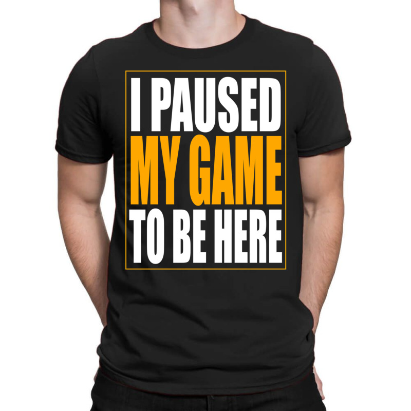 I Paused My Game T-Shirt by cm-arts | Artistshot