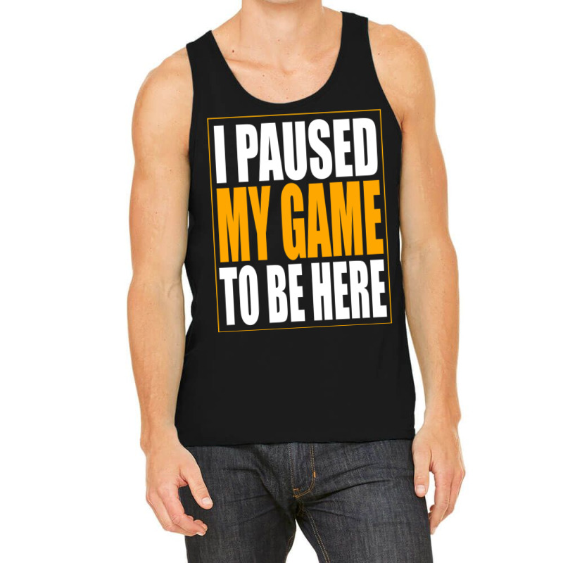 I Paused My Game Tank Top by cm-arts | Artistshot