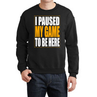 I Paused My Game Crewneck Sweatshirt | Artistshot