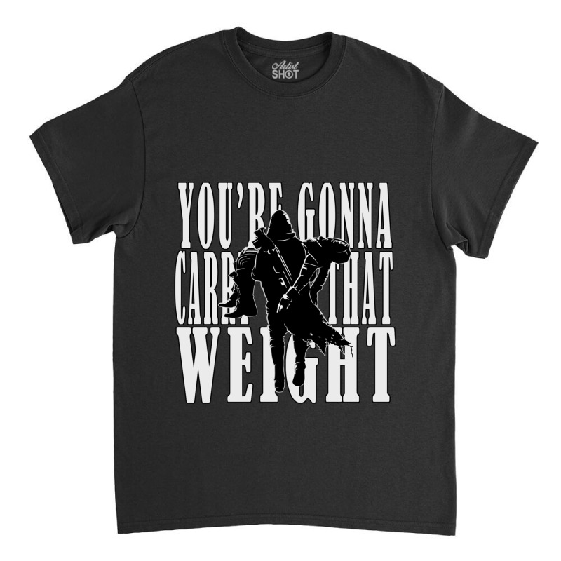 Youre Gonna Carry That Weight  Cayde6 Classic T-shirt by cm-arts | Artistshot