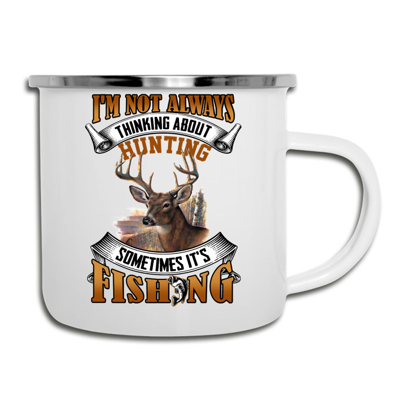 Hunting Hunt Im Not Always Thinking About Hunting Sometimes Its Fishin Camper Cup | Artistshot