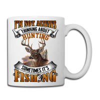 Hunting Hunt Im Not Always Thinking About Hunting Sometimes Its Fishin Coffee Mug | Artistshot