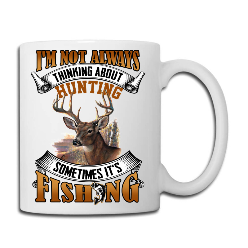 Hunting Hunt Im Not Always Thinking About Hunting Sometimes Its Fishin Coffee Mug | Artistshot