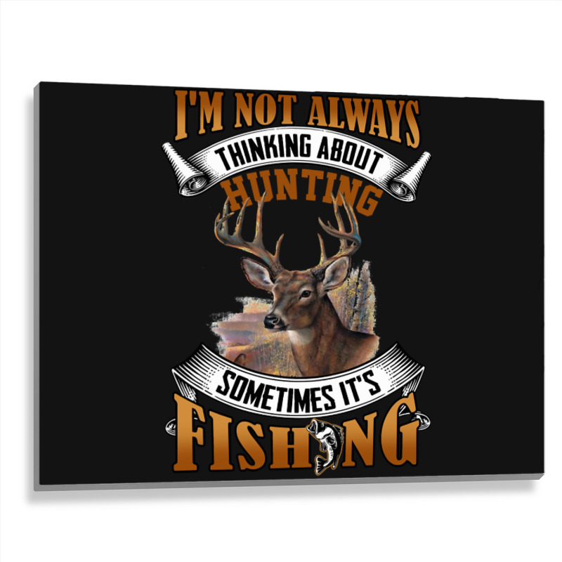 Hunting Hunt Im Not Always Thinking About Hunting Sometimes Its Fishin Metal Print Horizontal | Artistshot