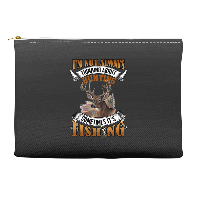 Hunting Hunt Im Not Always Thinking About Hunting Sometimes Its Fishin Accessory Pouches | Artistshot