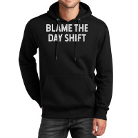 Blame The Day Shift Funny Sarcastic Night Shift Worker Quote Unisex Hoodie | Artistshot