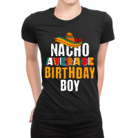 Nacho Average Birthday Boy Cinco De Mayo Funny Mexican Latin Ladies Fitted T-shirt | Artistshot