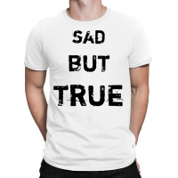 Sad But True T-shirt | Artistshot