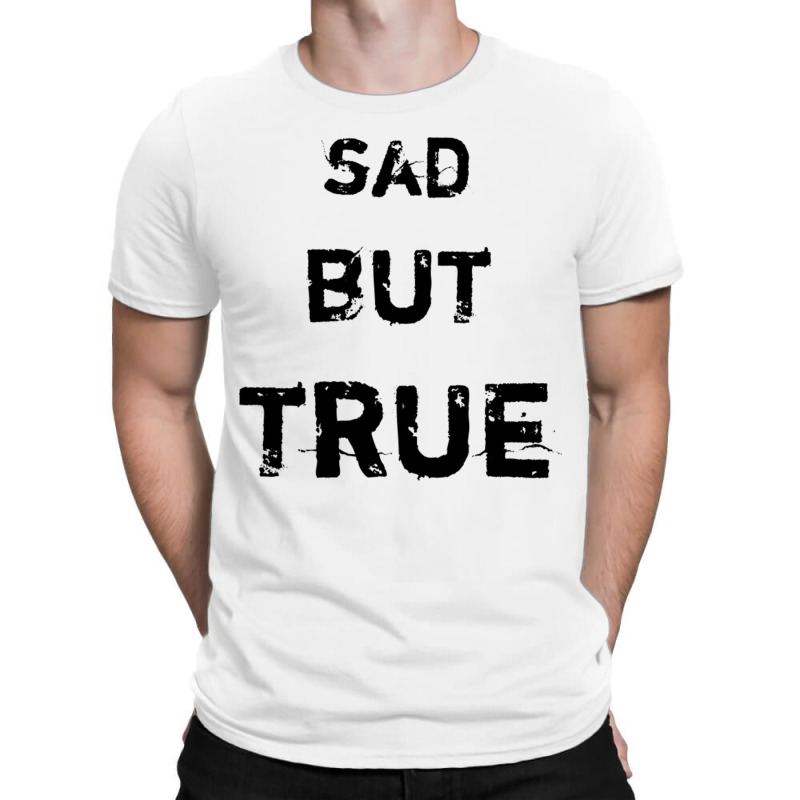 Sad But True T-shirt | Artistshot