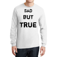 Sad But True Long Sleeve Shirts | Artistshot