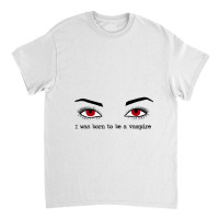 I Was Born To Be A Vampire  Twilight Classic T-shirt | Artistshot