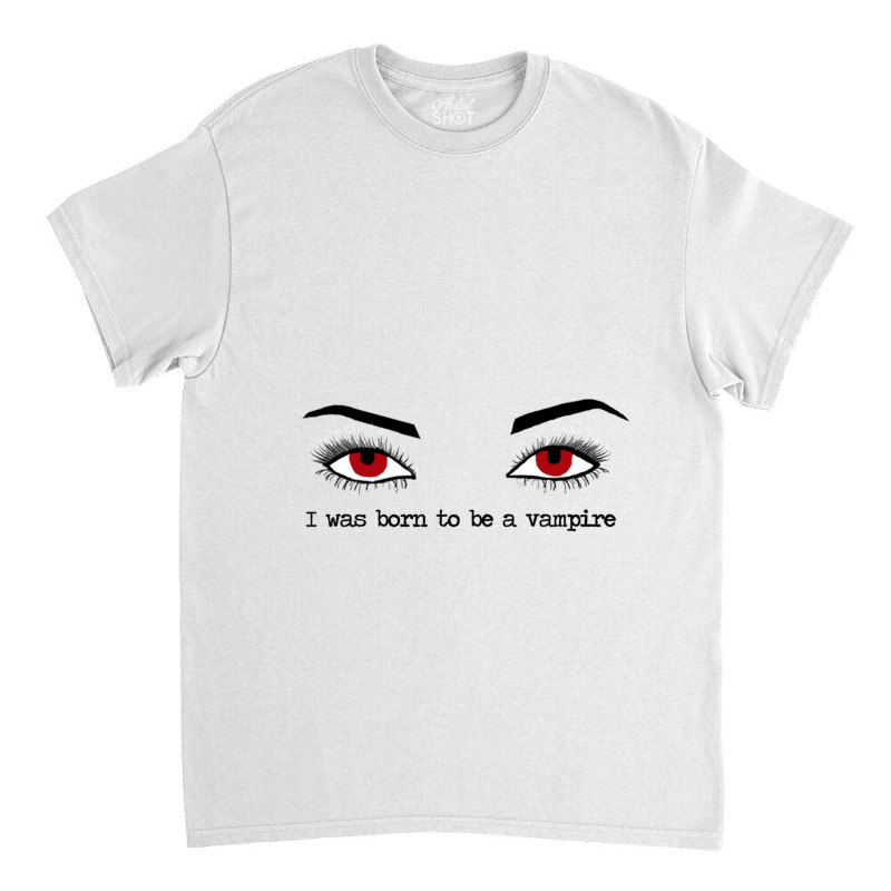 I Was Born To Be A Vampire  Twilight Classic T-shirt by MONIQUEWORTH | Artistshot