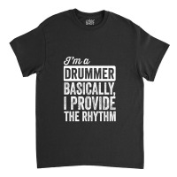 I&x27;m A Drummer. Basically Classic T-shirt | Artistshot