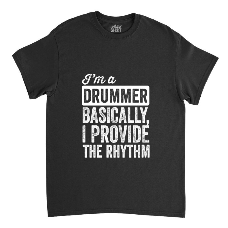 I&x27;m A Drummer. Basically Classic T-shirt by RobrertDunn | Artistshot