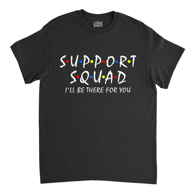 Support Squad Ill Be There For You School Teacher Support Classic T-shirt | Artistshot