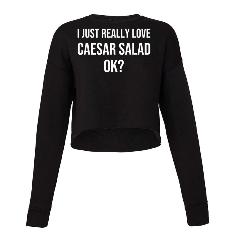 I Just Really Love Caesar Salad Funny Caesar Salad Cropped Sweater by MechelleMilliken | Artistshot