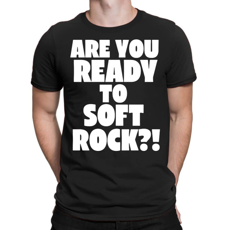 Are You Ready To Soft Rock T-shirt | Artistshot