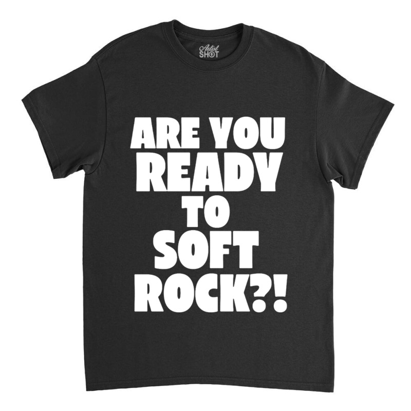 Are You Ready To Soft Rock Classic T-shirt | Artistshot