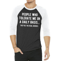 People Who Tolerate Me On A Daily Basis Sarcastic Funny 3/4 Sleeve Shirt | Artistshot