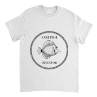 I Invest In Rare Fish Rare Fish Investor Become A Trillionaire Classic T-shirt | Artistshot