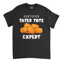 Certified Tater Tots Expert   Potato Puffs   Tater Tots Tank Top Classic T-shirt | Artistshot