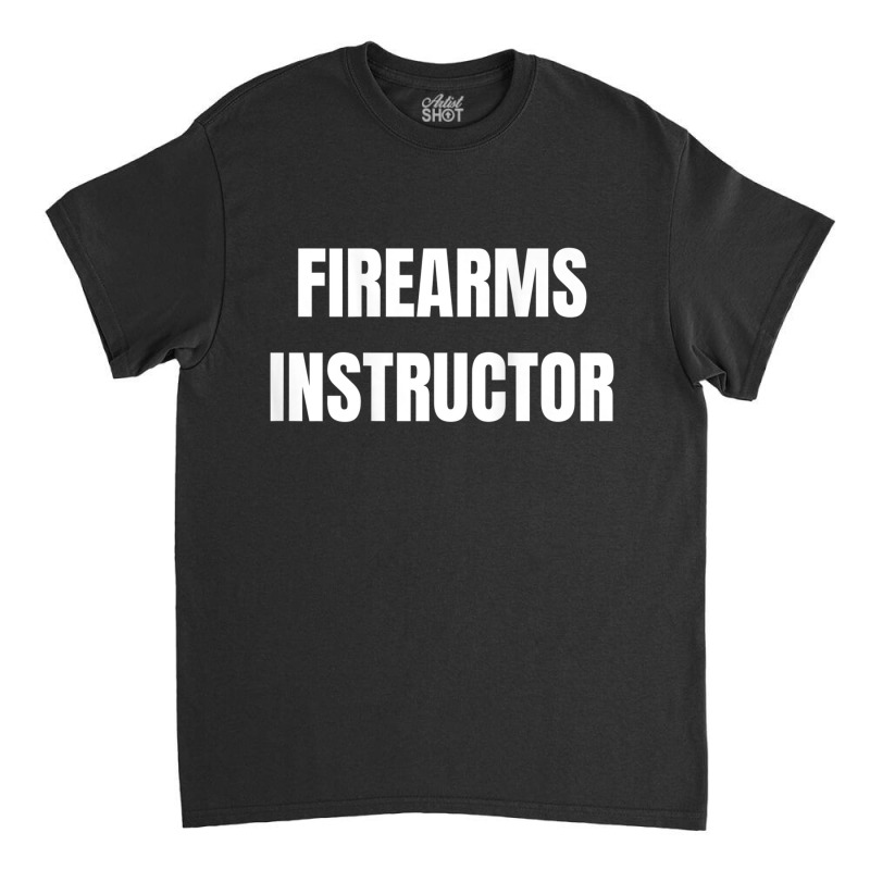 Firearms Instructor Shooting Range Gun Safety Officer Classic T-shirt | Artistshot