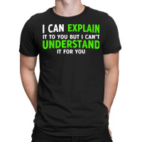 I Can Explain It To You But I Cant Understand T-shirt | Artistshot