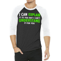 I Can Explain It To You But I Cant Understand 3/4 Sleeve Shirt | Artistshot