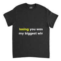 Losing You Was My Biggest Win Classic T-shirt | Artistshot