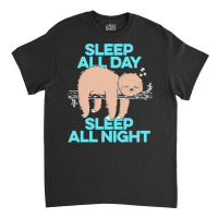 Sloth T  Shirt Sleep All Day Sleep All Night   Lazy Sloth Funny Quote Classic T-shirt | Artistshot