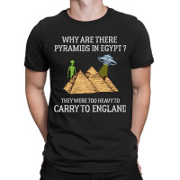 Why Are There Pyramids In Egypt  Funny Pyramids England Saying T-shirt | Artistshot