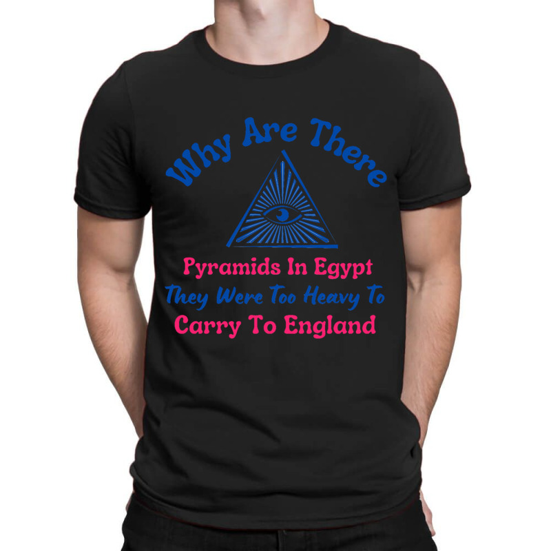 Why Are There Pyramids In Egypt T-shirt | Artistshot