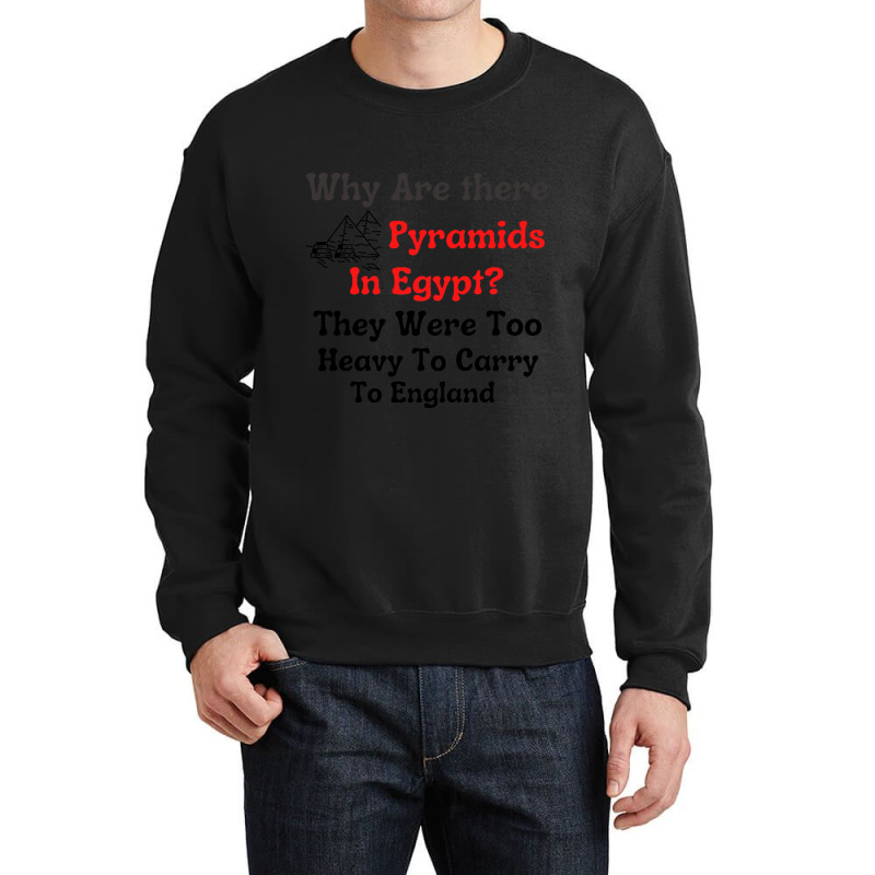 Why Are There Pyramids In Egypt  They Were Too Heavy To Carry To Engla Crewneck Sweatshirt | Artistshot