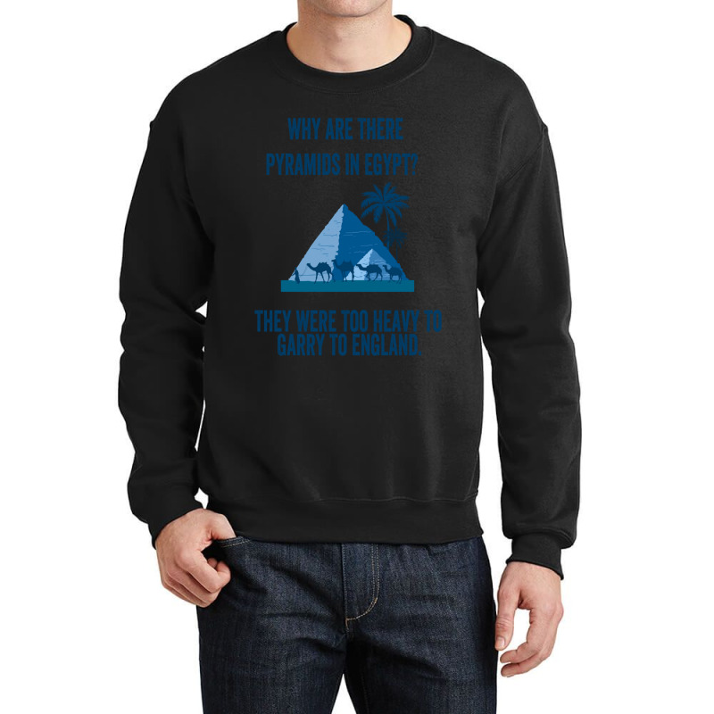 Why Are There Pyramids In Egypt They Were Too Heavy To Garry To Englan Crewneck Sweatshirt | Artistshot